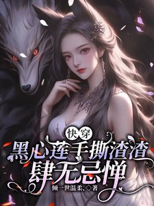快穿,黑心莲手撕渣渣肆无忌惮